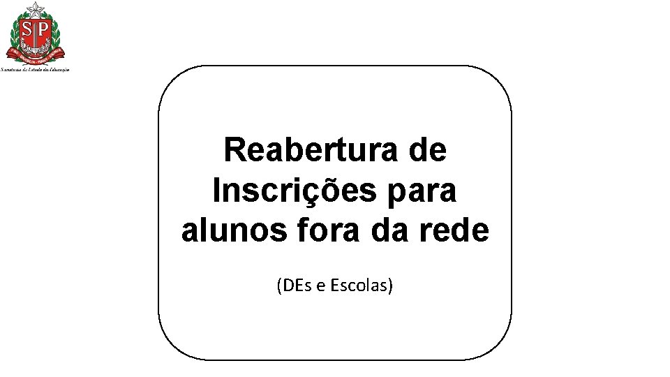 Reabertura de Inscrições para alunos fora da rede (DEs e Escolas) Reabertura de Inscrições para alunos fora da rede (DEs e Escolas)