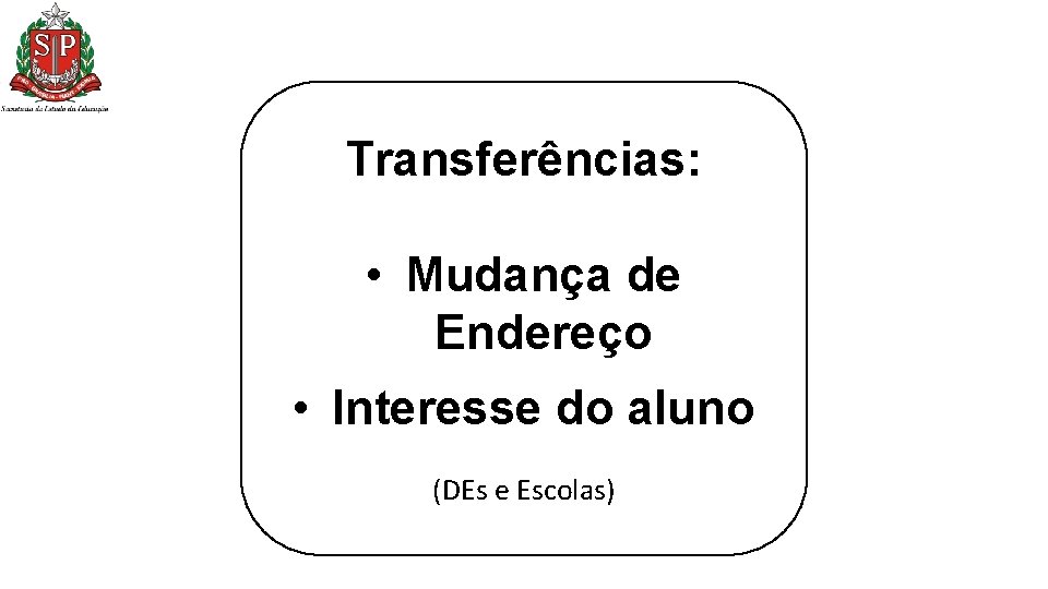 Transferências: • Mudança de Endereço • Interesse do aluno (DEs e Escolas) Transferências: • Mudança de Endereço • Interesse do aluno (DEs e Escolas)
