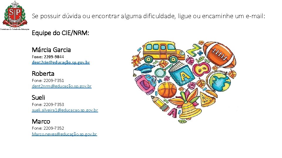 Se possuir dúvida ou encontrar alguma dificuldade, ligue ou encaminhe um e-mail: Equipe do Se possuir dúvida ou encontrar alguma dificuldade, ligue ou encaminhe um e-mail: Equipe do