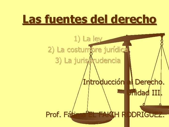 Las fuentes del derecho 1) La ley 2) La costumbre jurídica 3) La jurisprudencia