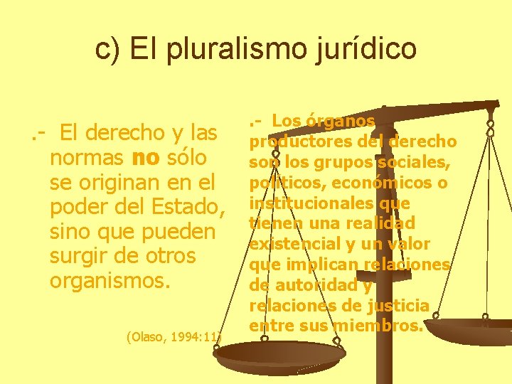 c) El pluralismo jurídico. - El derecho y las normas no sólo se originan