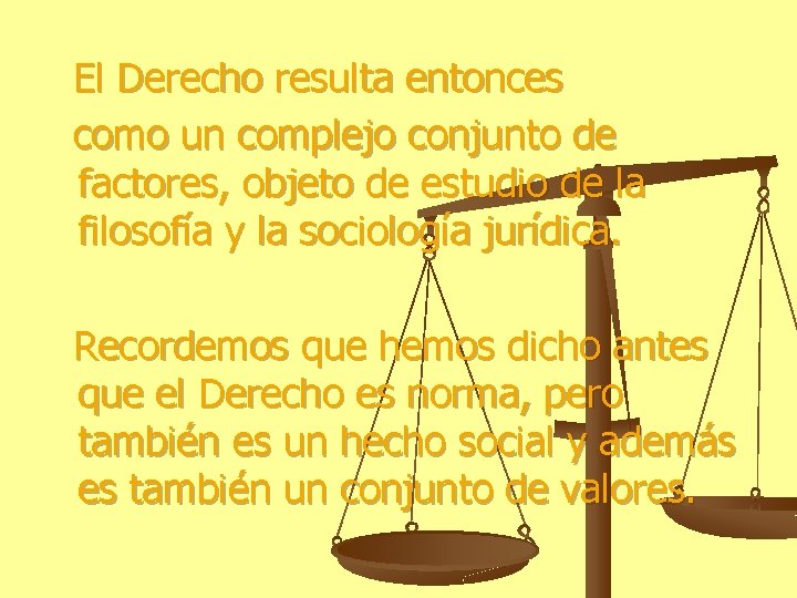 El Derecho resulta entonces como un complejo conjunto de factores, objeto de estudio de