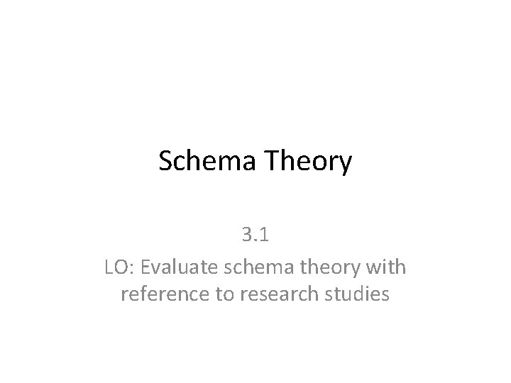 Schema Theory 3. 1 LO: Evaluate schema theory with reference to research studies 