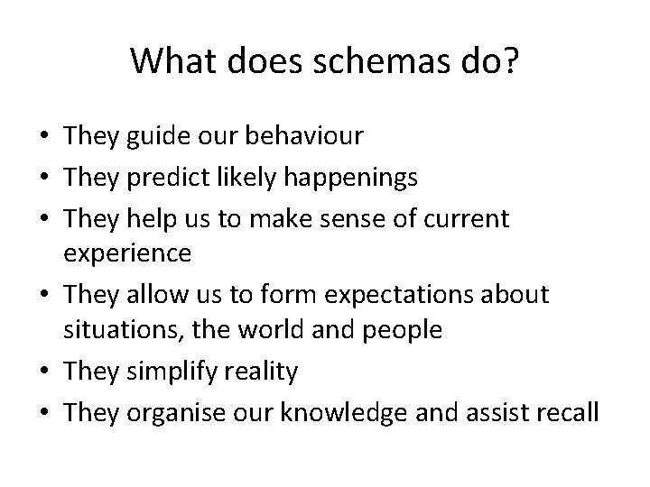 What does schemas do? • They guide our behaviour • They predict likely happenings