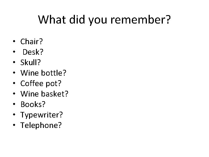 What did you remember? • • • Chair? Desk? Skull? Wine bottle? Coffee pot?