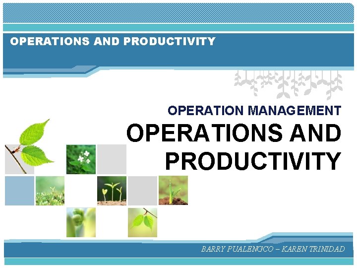 OPERATIONS AND PRODUCTIVITY OPERATION MANAGEMENT OPERATIONS AND PRODUCTIVITY BARRY PUALENGCO – KAREN TRINIDAD OPERATIONS AND PRODUCTIVITY OPERATION MANAGEMENT OPERATIONS AND PRODUCTIVITY BARRY PUALENGCO – KAREN TRINIDAD