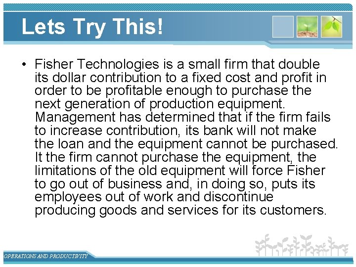 Lets Try This! • Fisher Technologies is a small firm that double its dollar