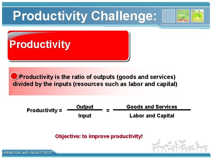 Productivity Challenge: Productivity is the ratio of outputs (goods and services) divided by the