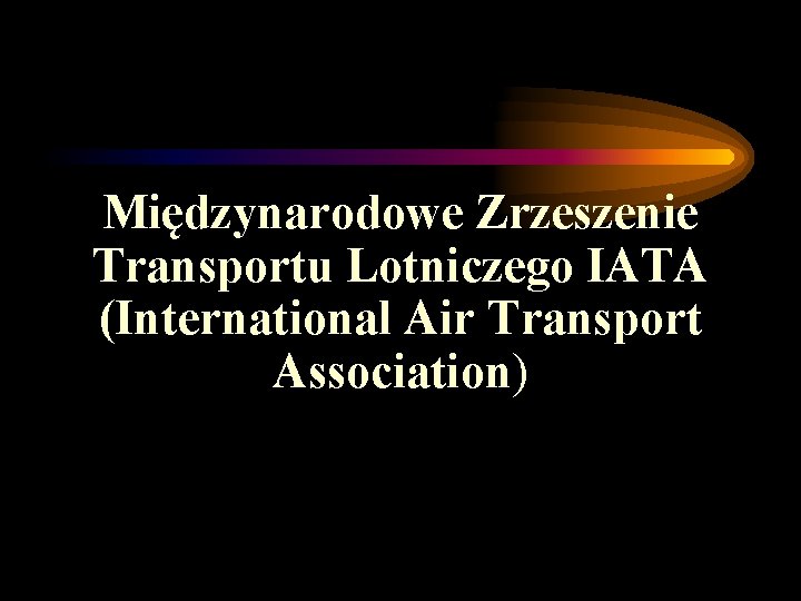 Międzynarodowe Zrzeszenie Transportu Lotniczego IATA (International Air Transport Association) Międzynarodowe Zrzeszenie Transportu Lotniczego IATA (International Air Transport Association)