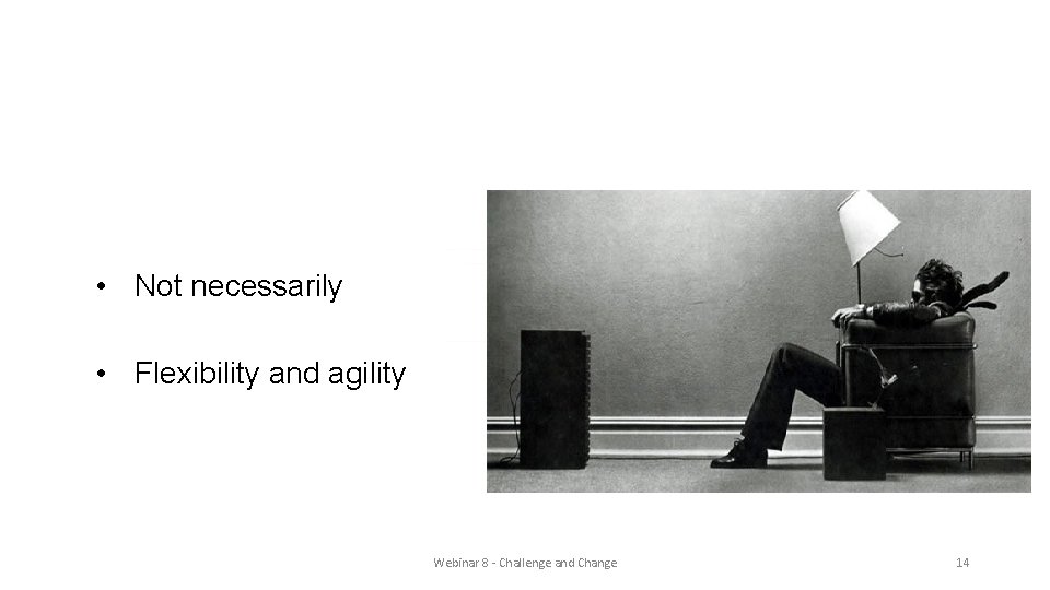 A new dawn? • Not necessarily • Flexibility and agility Webinar 8 - Challenge