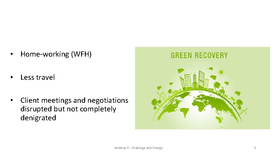 Forced change • Home-working (WFH) • Less travel • Client meetings and negotiations disrupted