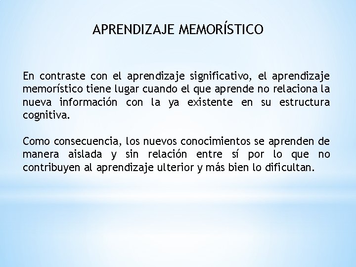 APRENDIZAJE MEMORÍSTICO En contraste con el aprendizaje significativo, el aprendizaje memorístico tiene lugar cuando