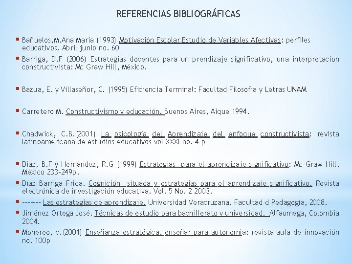 REFERENCIAS BIBLIOGRÁFICAS § Bañuelos, M. Ana María (1993) Motivación Escolar Estudio de Variables Afectivas: