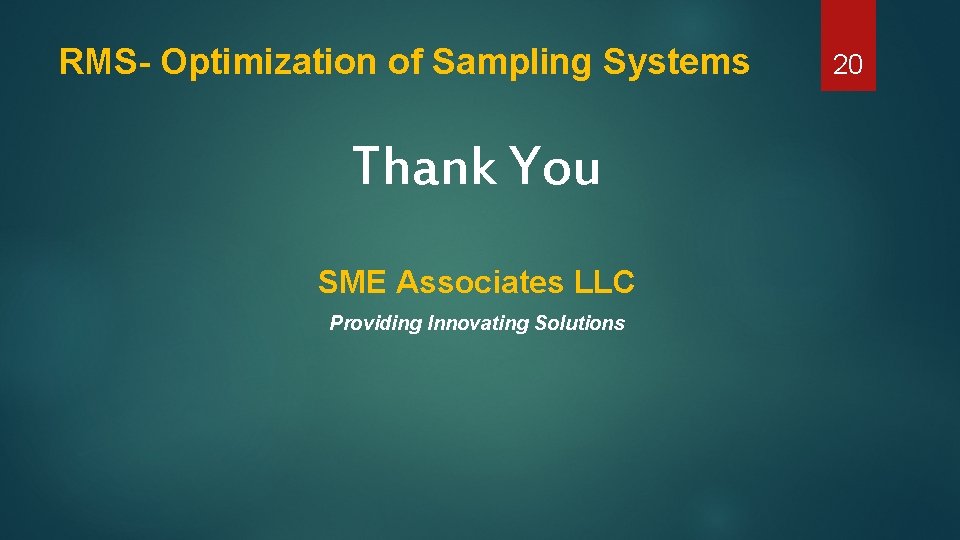 RMS- Optimization of Sampling Systems Thank You SME Associates LLC Providing Innovating Solutions 20