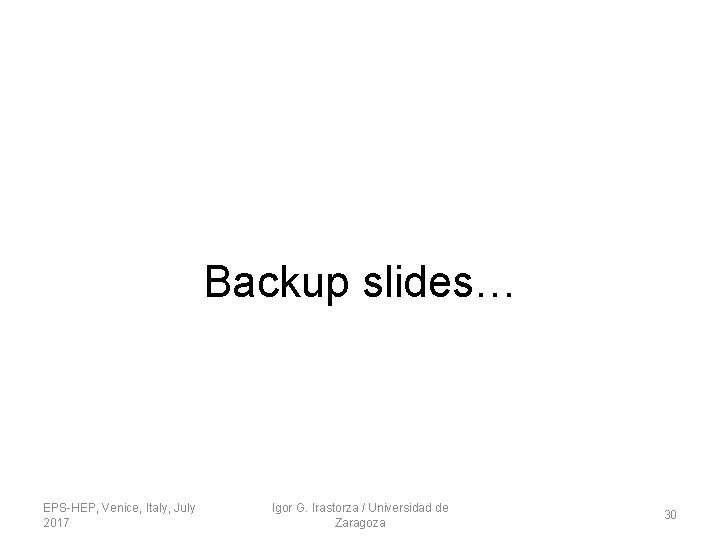 Backup slides… EPS-HEP, Venice, Italy, July 2017 Igor G. Irastorza / Universidad de Zaragoza Backup slides… EPS-HEP, Venice, Italy, July 2017 Igor G. Irastorza / Universidad de Zaragoza