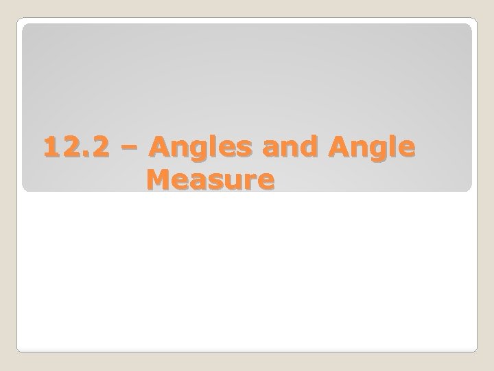 12. 2 – Angles and Angle Measure 
