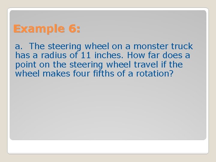 Example 6: a. The steering wheel on a monster truck has a radius of