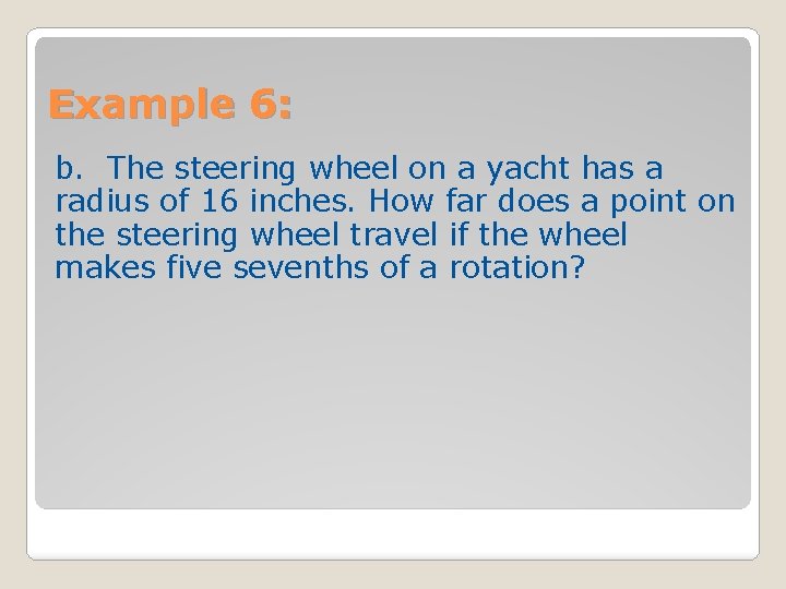 Example 6: b. The steering wheel on a yacht has a radius of 16