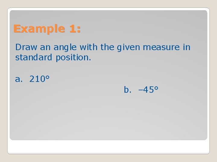 Example 1: Draw an angle with the given measure in standard position. a. 210°