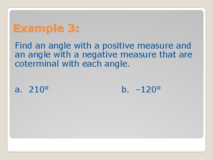 Example 3: Find an angle with a positive measure and an angle with a