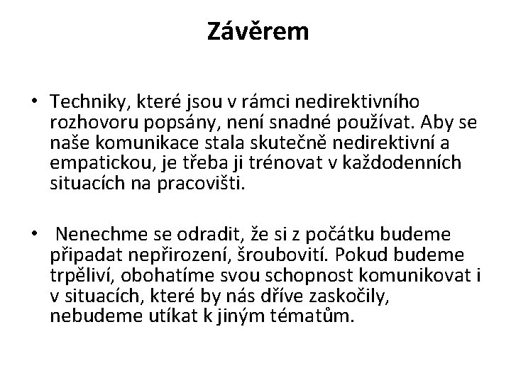  Závěrem • Techniky, které jsou v rámci nedirektivního rozhovoru popsány, není snadné používat.