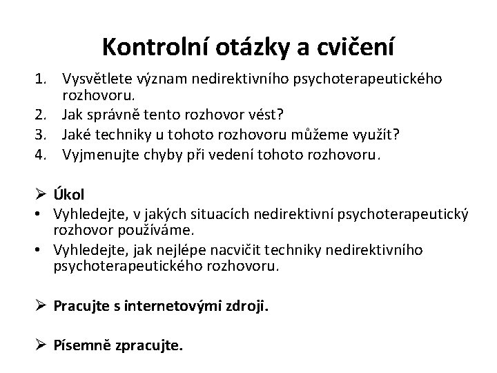 Kontrolní otázky a cvičení 1. Vysvětlete význam nedirektivního psychoterapeutického rozhovoru. 2. Jak správně tento