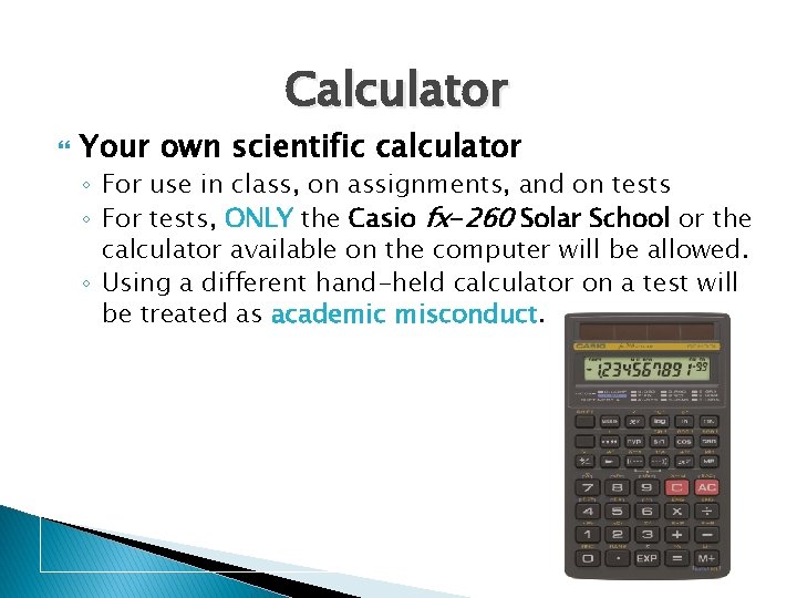 Calculator Your own scientific calculator ◦ For use in class, on assignments, and on Calculator Your own scientific calculator ◦ For use in class, on assignments, and on