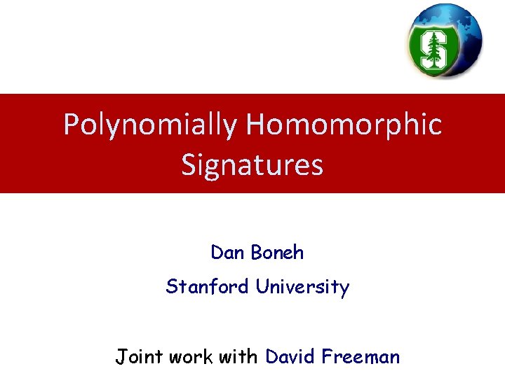 Polynomially Homomorphic Signatures Dan Boneh Stanford University Joint work with David Freeman 