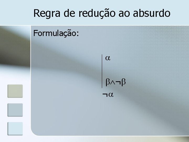 Regra de redução ao absurdo Formulação: ¬ ¬ 