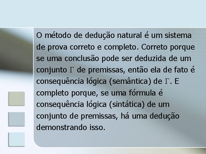 O método de dedução natural é um sistema de prova correto e completo. Correto