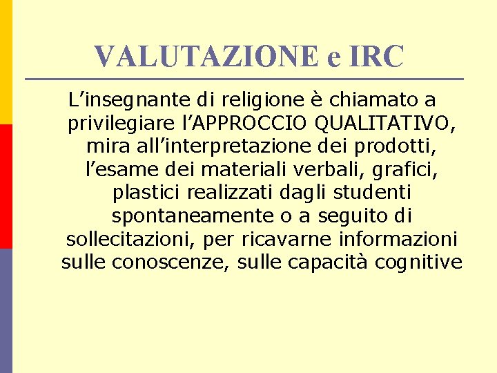 VALUTAZIONE e IRC L’insegnante di religione è chiamato a privilegiare l’APPROCCIO QUALITATIVO, mira all’interpretazione