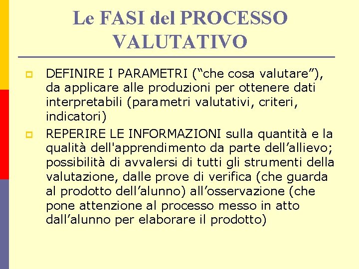 Le FASI del PROCESSO VALUTATIVO p p DEFINIRE I PARAMETRI (“che cosa valutare”), da