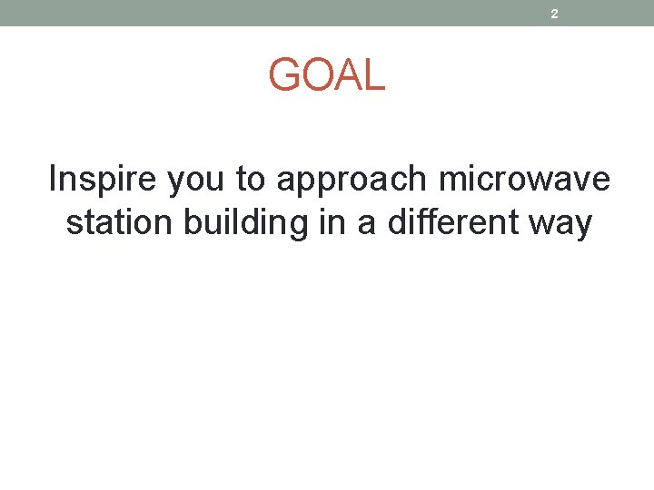 2 GOAL Inspire you to approach microwave station building in a different way 