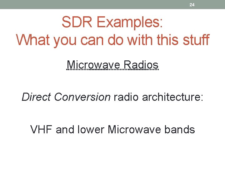 24 SDR Examples: What you can do with this stuff Microwave Radios Direct Conversion