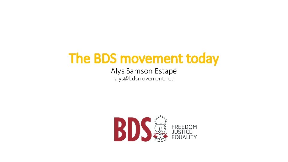 The BDS movement today Alys Samson Estapé alys@bdsmovement. net 