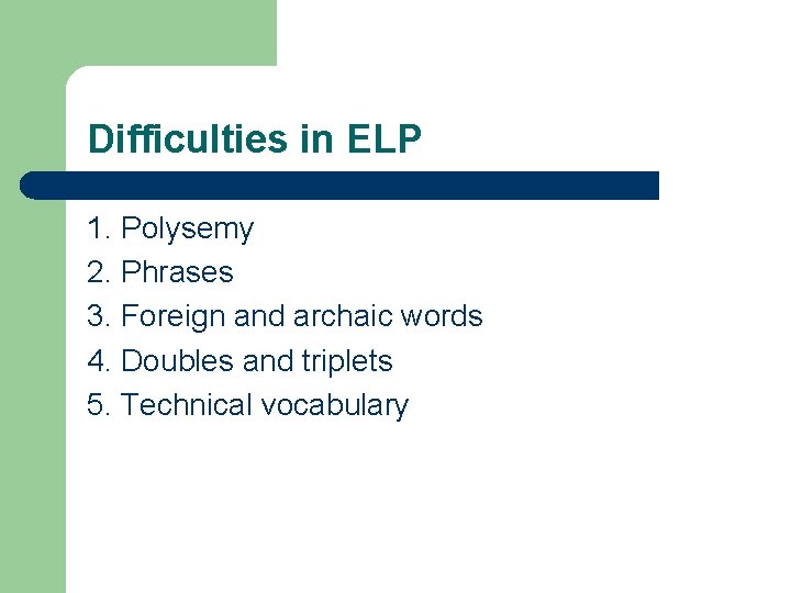 Difficulties in ELP 1. Polysemy 2. Phrases 3. Foreign and archaic words 4. Doubles