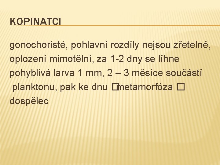 KOPINATCI gonochoristé, pohlavní rozdíly nejsou zřetelné, oplození mimotělní, za 1 -2 dny se líhne