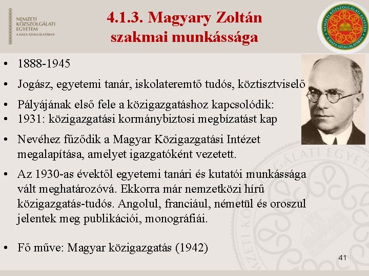 4. 1. 3. Magyary Zoltán szakmai munkássága • 1888 -1945 • Jogász, egyetemi tanár,