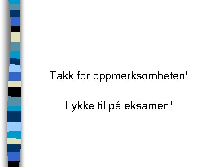 Takk for oppmerksomheten! Lykke til på eksamen! 