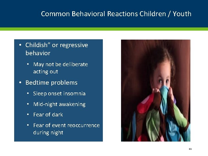 Common Behavioral Reactions Children / Youth • Childish” or regressive behavior • May not