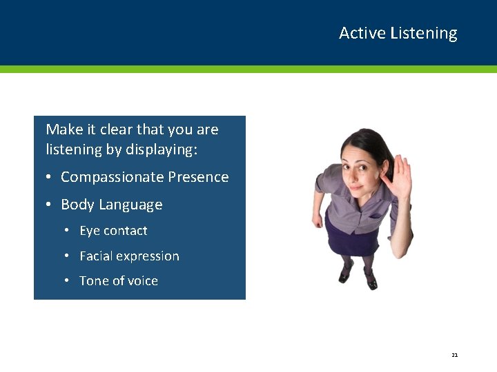 Active Listening Make it clear that you are listening by displaying: • Compassionate Presence