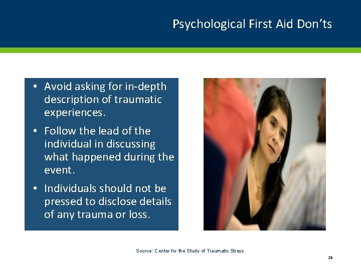 Psychological First Aid Don’ts • Avoid asking for in-depth description of traumatic experiences. •