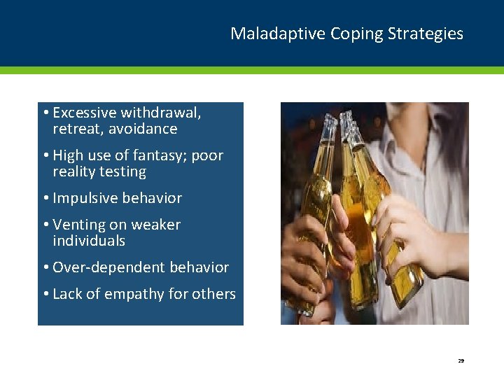 Maladaptive Coping Strategies • Excessive withdrawal, retreat, avoidance • High use of fantasy; poor