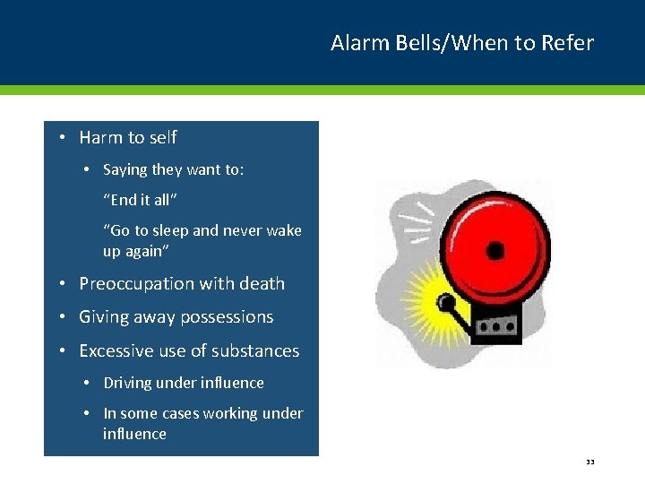 Alarm Bells/When to Refer • Harm to self • Saying they want to: “End