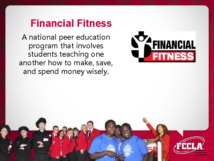 Financial Fitness A national peer education program that involves students teaching one another how