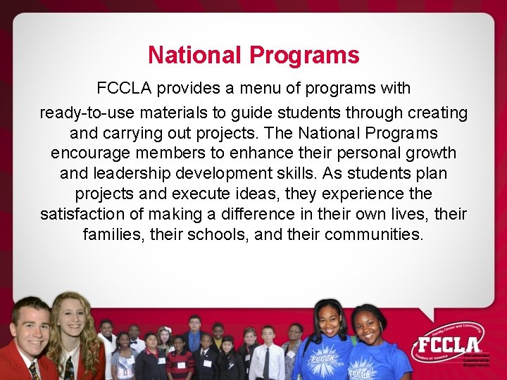 National Programs FCCLA provides a menu of programs with ready-to-use materials to guide students