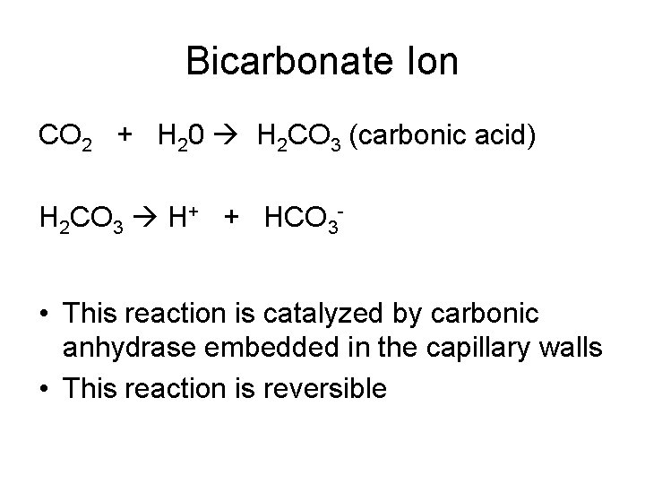 Bicarbonate Ion CO 2 + H 20 H 2 CO 3 (carbonic acid) H Bicarbonate Ion CO 2 + H 20 H 2 CO 3 (carbonic acid) H