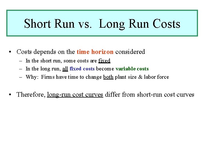 Short Run vs. Long Run Costs • Costs depends on the time horizon considered