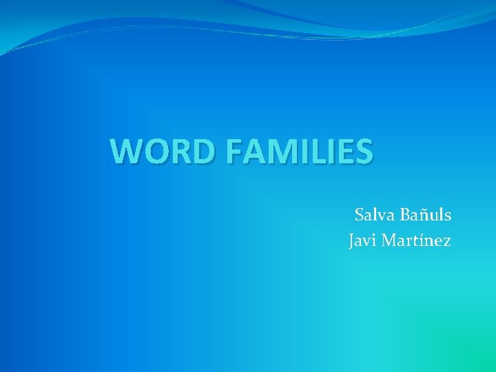 WORD FAMILIES Salva Bañuls Javi Martínez 