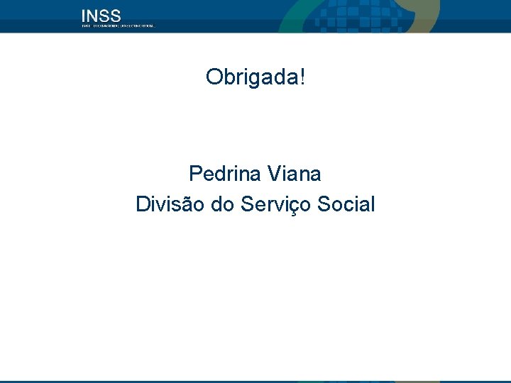 Obrigada! Pedrina Viana Divisão do Serviço Social 